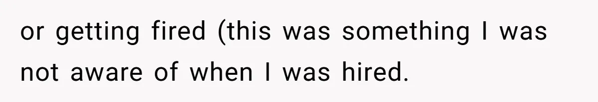 or getting fired (this was something I was not aware of when I was hired.