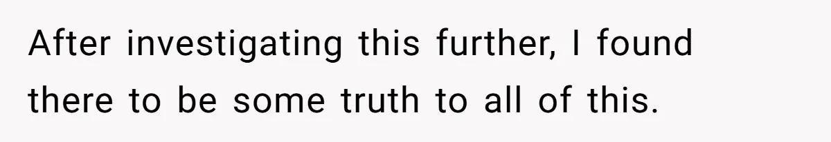 After investigating this further, I found there to be some truth to all of this.