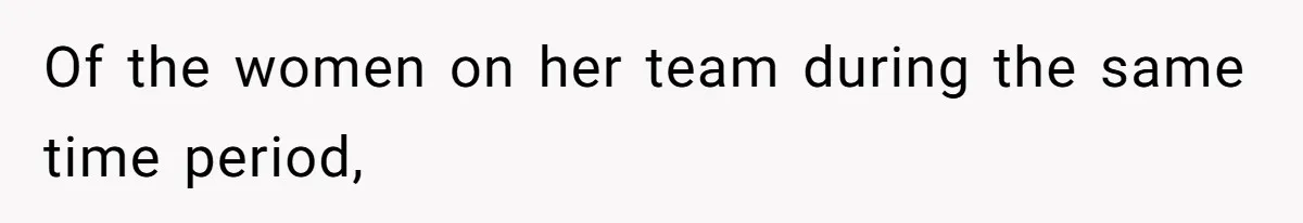 Of the women on her team during the same time period,
