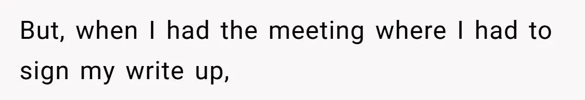 But, when I had the meeting where I had to sign my write up,