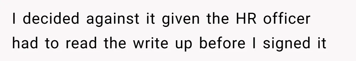 I decided against it given the HR officer had to read the write up before I signed it