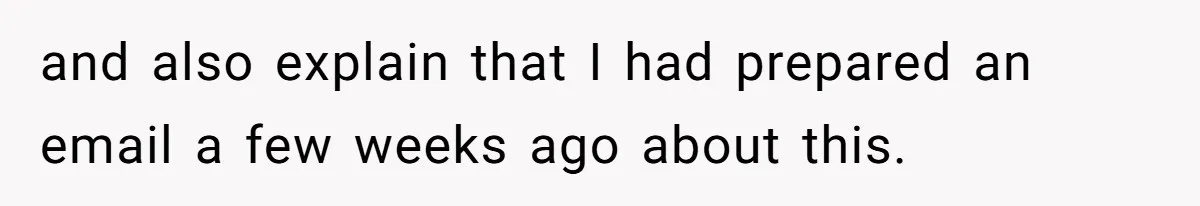 and also explain that I had prepared an email a few weeks ago about this.