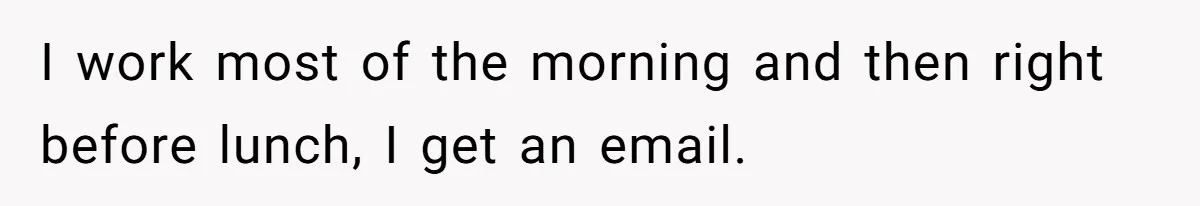 I work most of the morning and then right before lunch, I get an email.