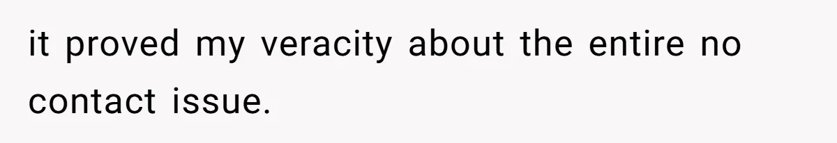 it proved my veracity about the entire no contact issue.