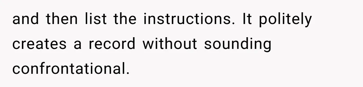 and then list the instructions. It politely creates a record without sounding confrontational.