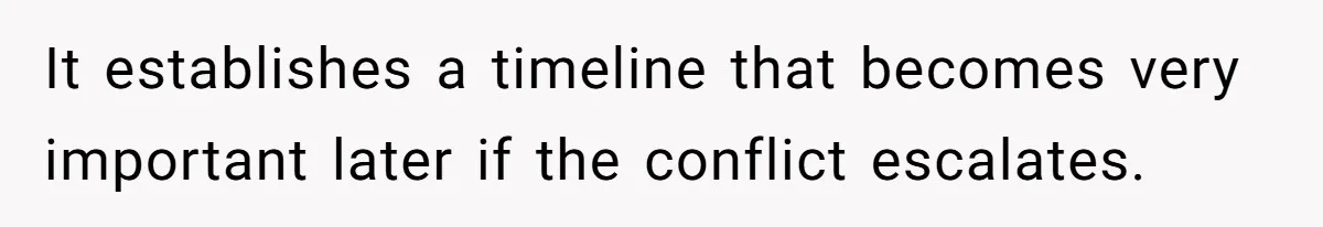 It establishes a timeline that becomes very important later if the conflict escalates.