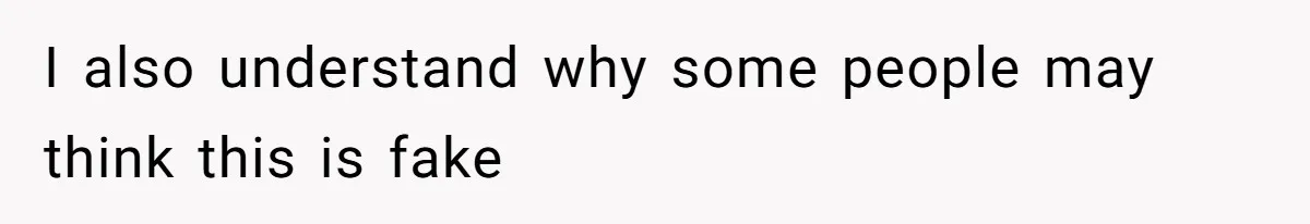 I also understand why some people may think this is fake