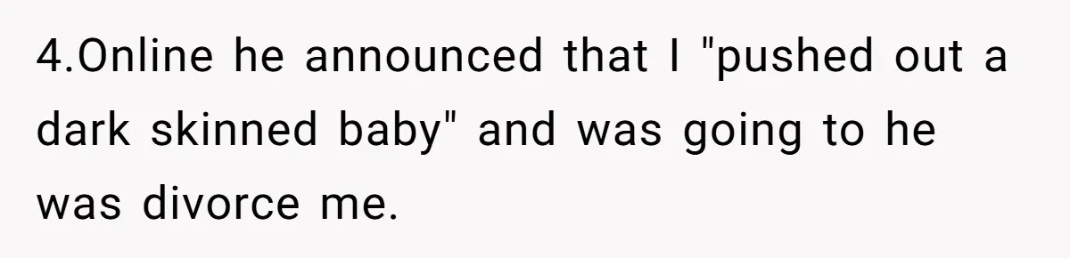 4.Online he announced that I "pushed out a dark skinned baby" and was going to he was divorce me.