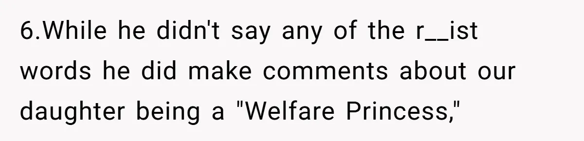 6.While he didn't say any of the r__ist words he did make comments about our daughter being a "Welfare Princess,"