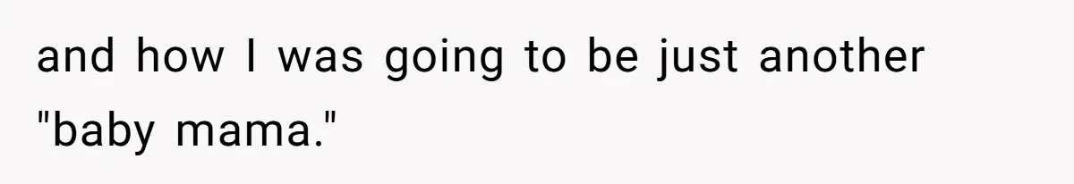 and how I was going to be just another "baby mama."