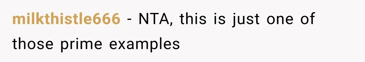 milkthistle666 − NTA, this is just one of those prime examples