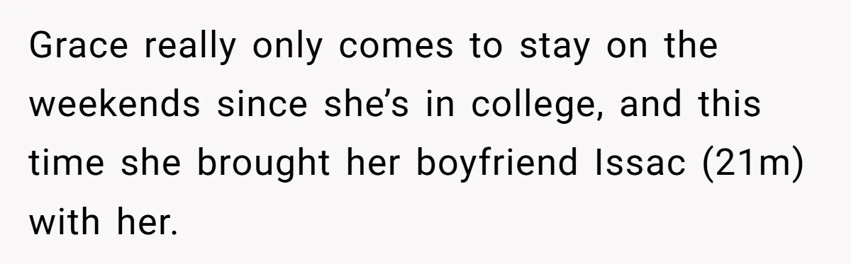 Grace really only comes to stay on the weekends since she’s in college, and this time she brought her boyfriend Issac (21m) with her.