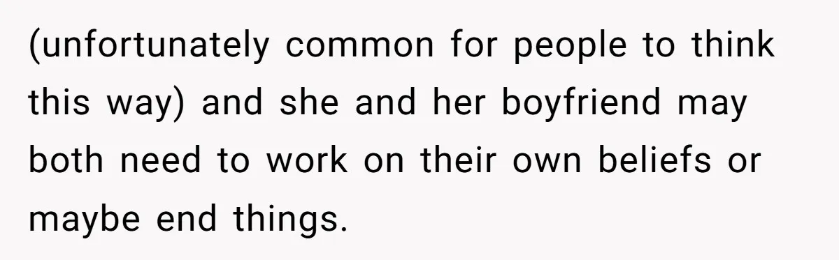 (unfortunately common for people to think this way) and she and her boyfriend may both need to work on their own beliefs or maybe end things.