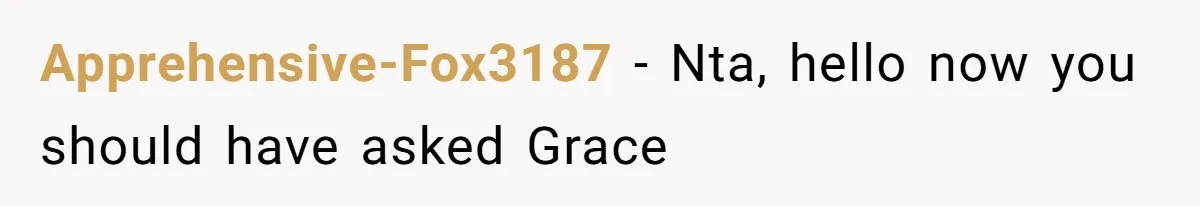 Apprehensive-Fox3187 − Nta, hello now you should have asked Grace