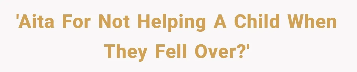 'AITA for not helping a child when they fell over?'