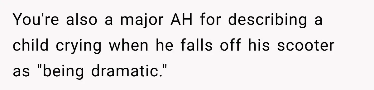 You're also a major AH for describing a child crying when he falls off his scooter as "being dramatic."