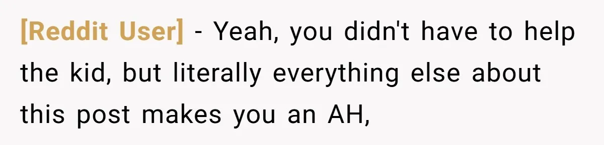 [Reddit User] − Yeah, you didn't have to help the kid, but literally everything else about this post makes you an AH,