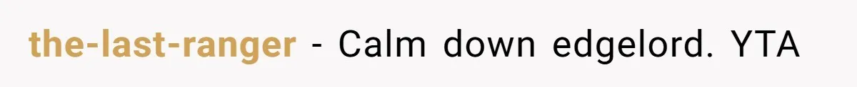 the-last-ranger − Calm down edgelord. YTA