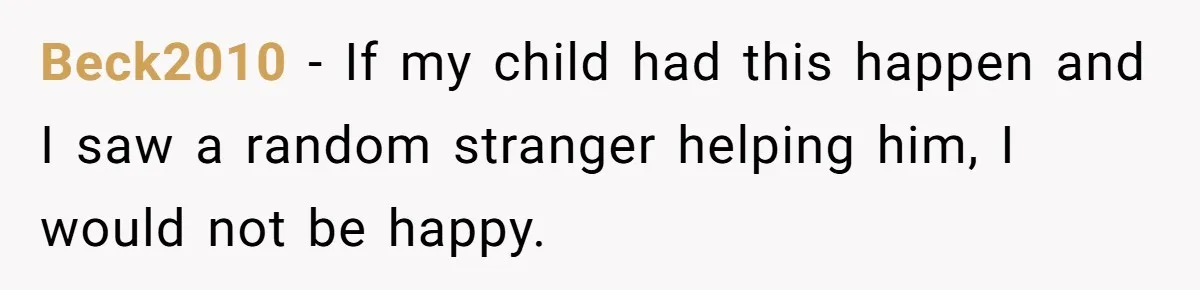 Beck2010 − If my child had this happen and I saw a random stranger helping him, I would not be happy.
