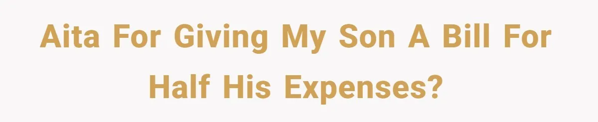 AITA for giving my son a bill for half his expenses?