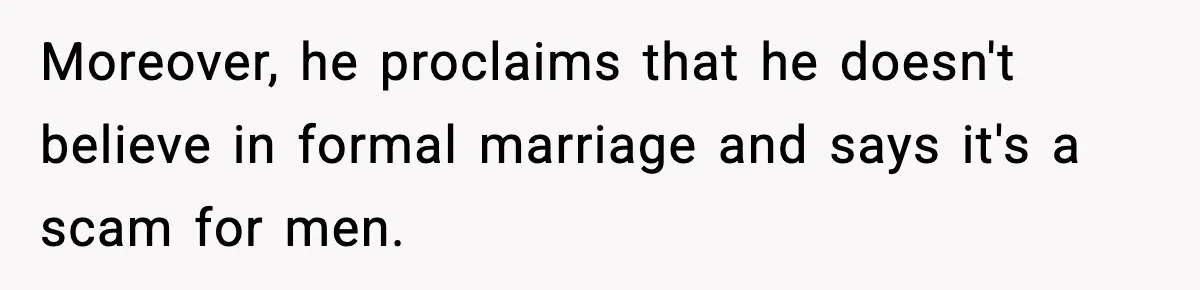 Moreover, he proclaims that he doesn't believe in formal marriage and says it's a scam for men.