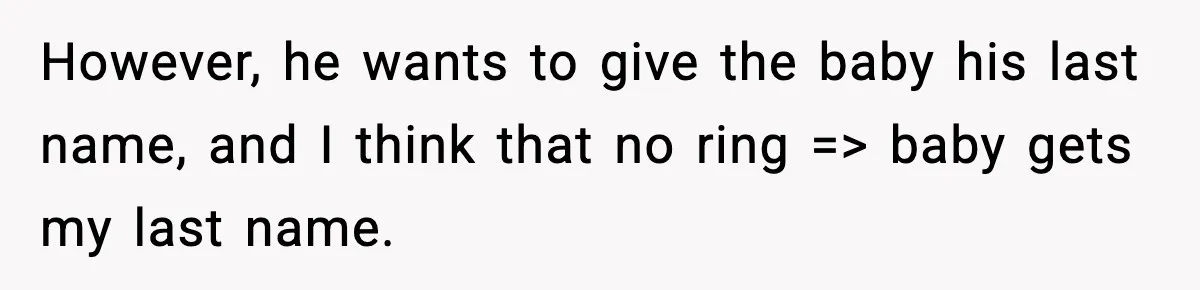 However, he wants to give the baby his last name, and I think that no ring => baby gets my last name.
