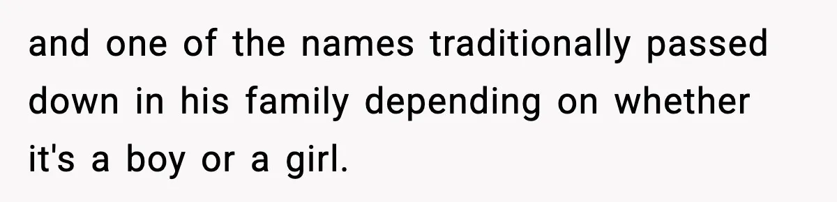 and one of the names traditionally passed down in his family depending on whether it's a boy or a girl.