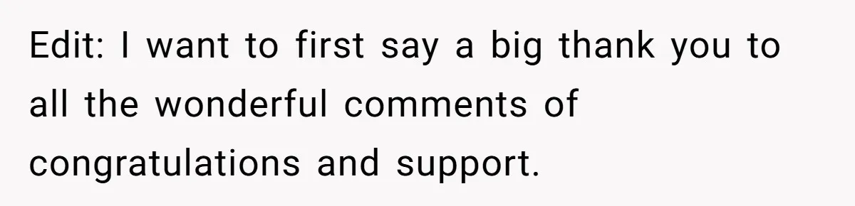 Edit: I want to first say a big thank you to all the wonderful comments of congratulations and support.