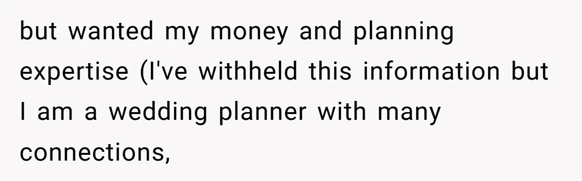 but wanted my money and planning expertise (I've withheld this information but I am a wedding planner with many connections,