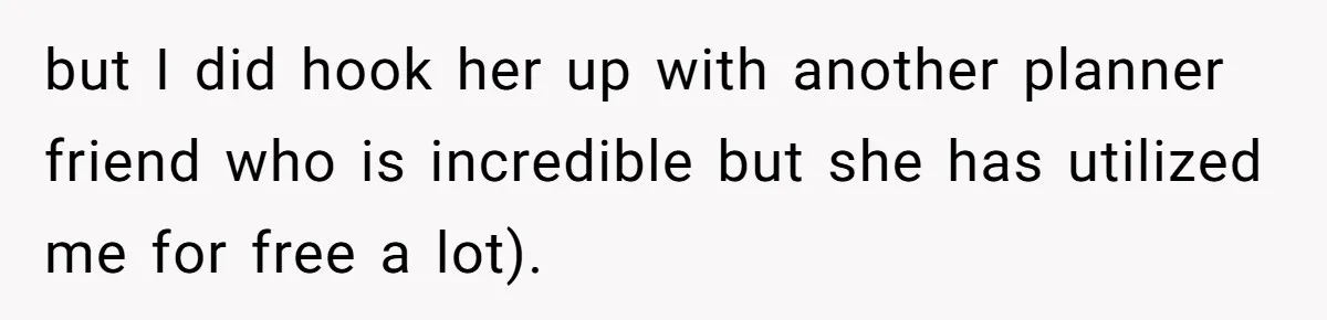 but I did hook her up with another planner friend who is incredible but she has utilized me for free a lot).