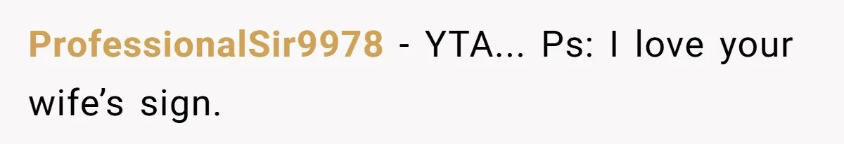 ProfessionalSir9978 − YTA... Ps: I love your wife’s sign.