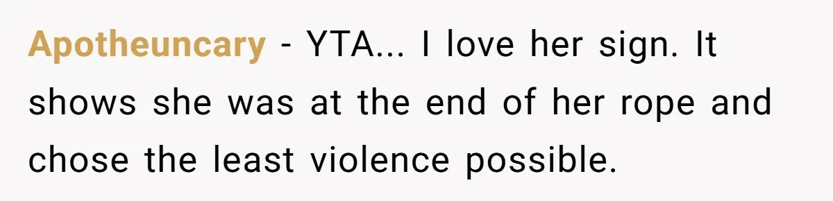 Apotheuncary − YTA... I love her sign. It shows she was at the end of her rope and chose the least violence possible.