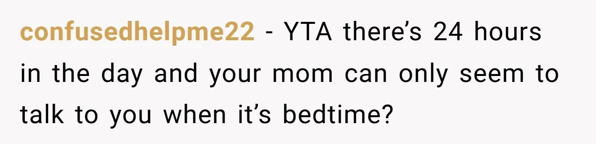 confusedhelpme22 − YTA there’s 24 hours in the day and your mom can only seem to talk to you when it’s bedtime?
