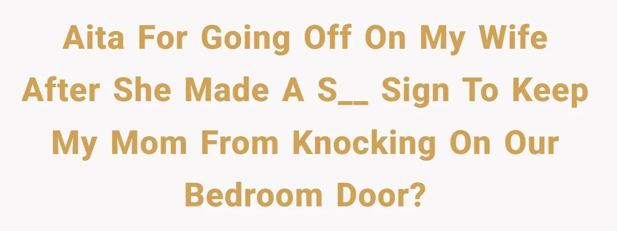 AITA for going off on my wife after she made a s__ sign to keep my mom from knocking on our bedroom door?