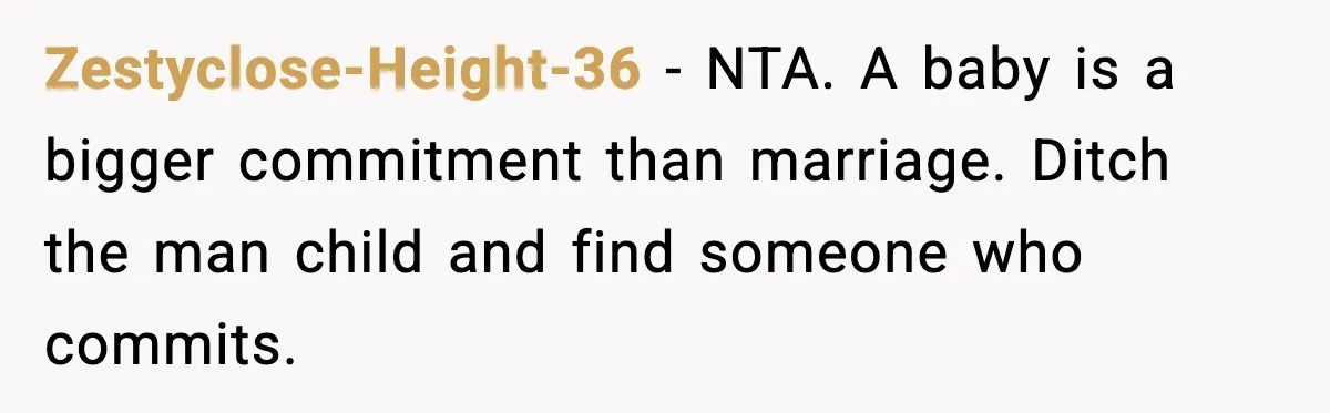Zestyclose-Height-36 - NTA. A baby is a bigger commitment than marriage. Ditch the man child and find someone who commits.