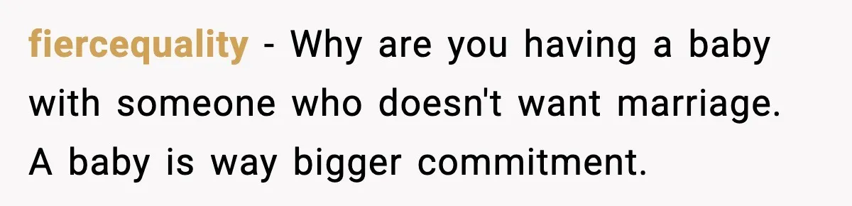 fiercequality - Why are you having a baby with someone who doesn't want marriage. A baby is way bigger commitment.