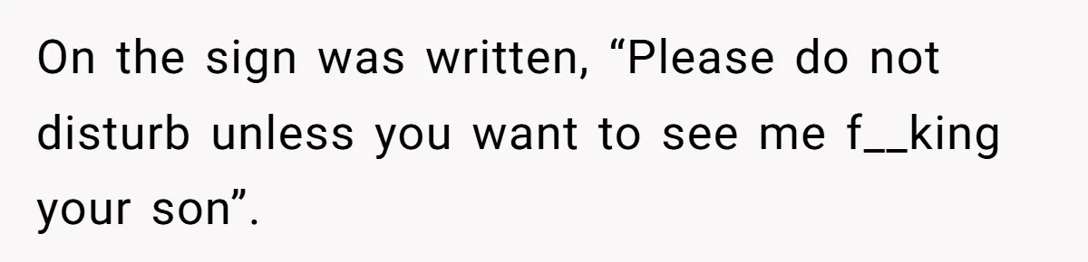 On the sign was written, “Please do not disturb unless you want to see me f__king your son”.