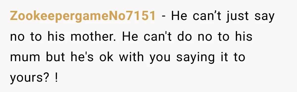 ZookeepergameNo7151 − He can’t just say no to his mother. He can't do no to his mum but he's ok with you saying it to yours? !
