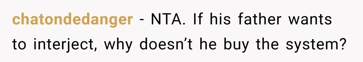 chatondedanger − NTA. If his father wants to interject, why doesn’t he buy the system?