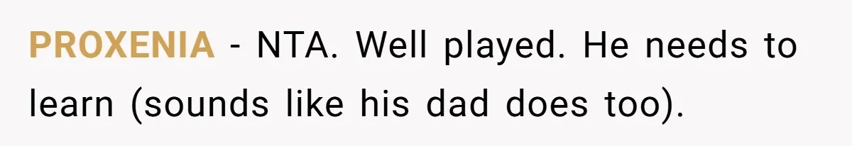 PROXENIA − NTA. Well played. He needs to learn (sounds like his dad does too).