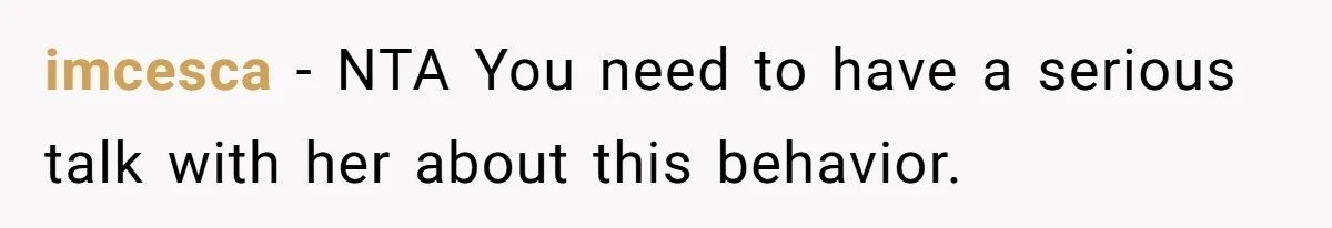 imcesca − NTA You need to have a serious talk with her about this behavior.