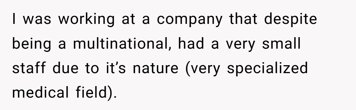 How an Office Manager Fired Herself in Only Two Weeks I was working at a company that despite being a multinational, had a very small staff due to it’s nature (very specialized medical field).