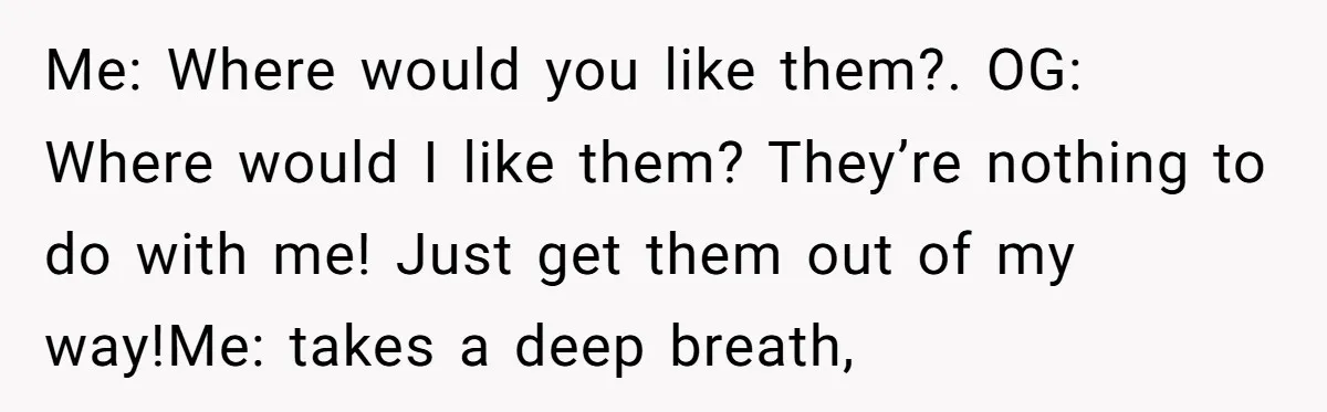 How an Office Manager Fired Herself in Only Two Weeks Me: Where would you like them?. OG: Where would I like them? They’re nothing to do with me! Just get them out of my way!Me: takes a deep breath,