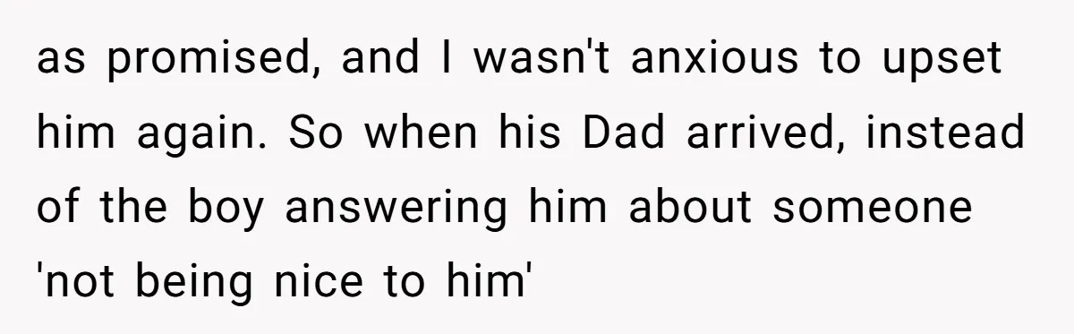 How an Office Manager Fired Herself in Only Two Weeks as promised, and I wasn't anxious to upset him again. So when his Dad arrived, instead of the boy answering him about someone 'not being nice to him'