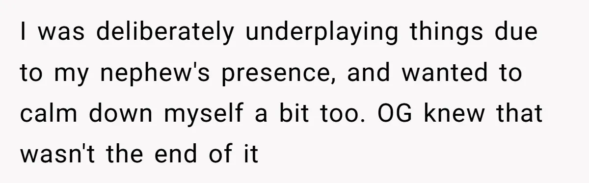 How an Office Manager Fired Herself in Only Two Weeks I was deliberately underplaying things due to my nephew's presence, and wanted to calm down myself a bit too. OG knew that wasn't the end of it