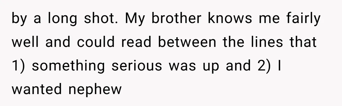 How an Office Manager Fired Herself in Only Two Weeks by a long shot. My brother knows me fairly well and could read between the lines that 1) something serious was up and 2) I wanted nephew