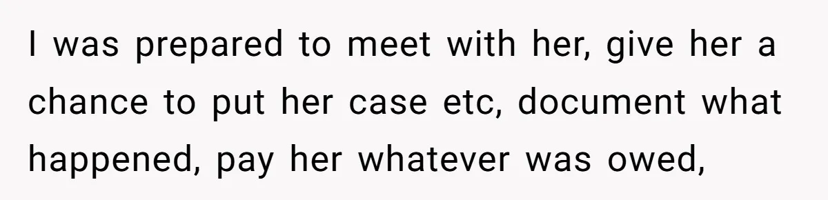 How an Office Manager Fired Herself in Only Two Weeks I was prepared to meet with her, give her a chance to put her case etc, document what happened, pay her whatever was owed,