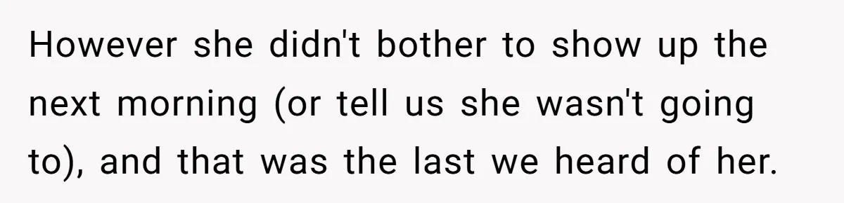 How an Office Manager Fired Herself in Only Two Weeks However she didn't bother to show up the next morning (or tell us she wasn't going to), and that was the last we heard of her.