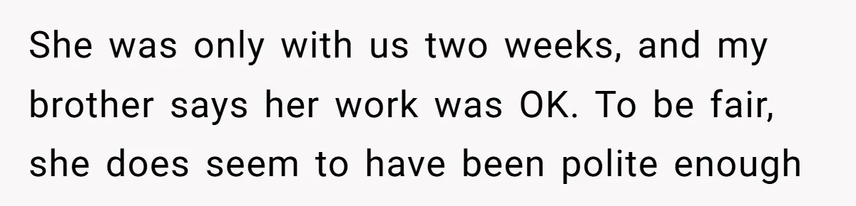 How an Office Manager Fired Herself in Only Two Weeks She was only with us two weeks, and my brother says her work was OK. To be fair, she does seem to have been polite enough
