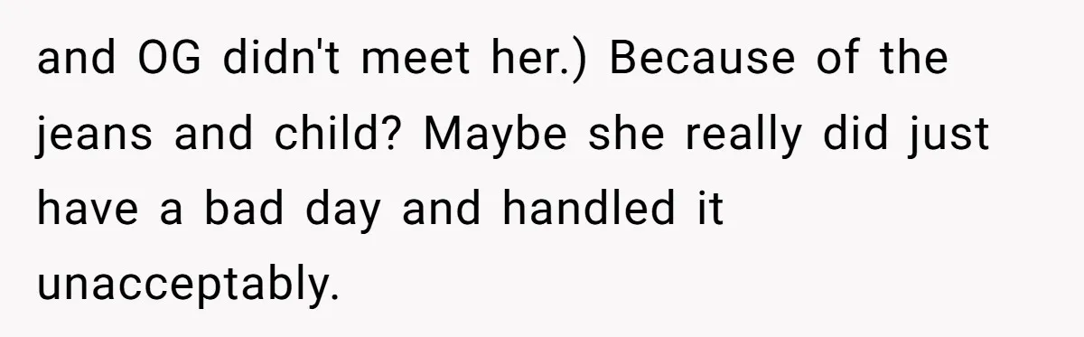 How an Office Manager Fired Herself in Only Two Weeks and OG didn't meet her.) Because of the jeans and child? Maybe she really did just have a bad day and handled it unacceptably.